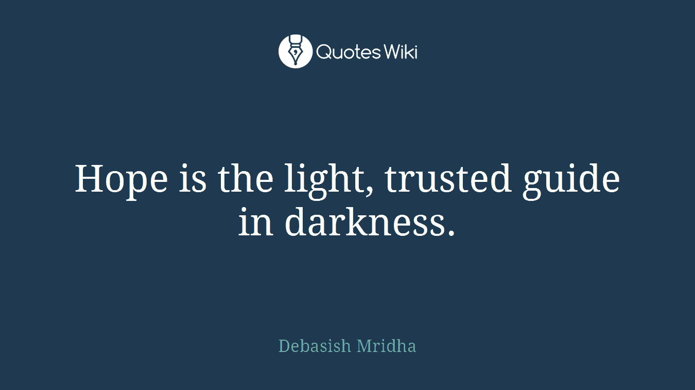 Hope is the light, trusted guide in darkness.