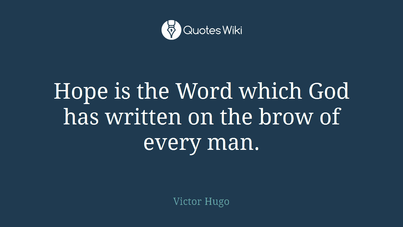Hope is the Word which God has written on the brow of every man.