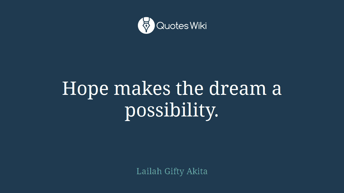Hope makes the dream a possibility.