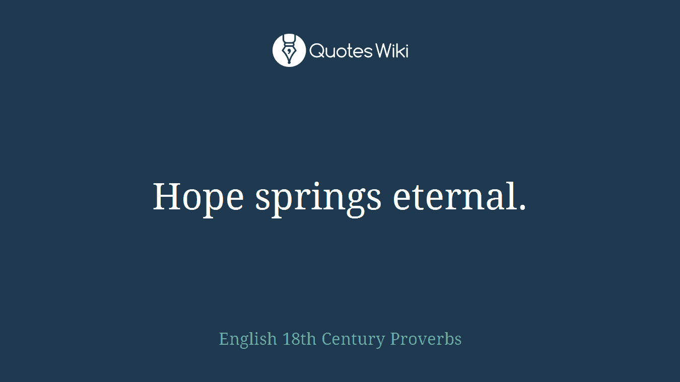 Hope springs eternal.
