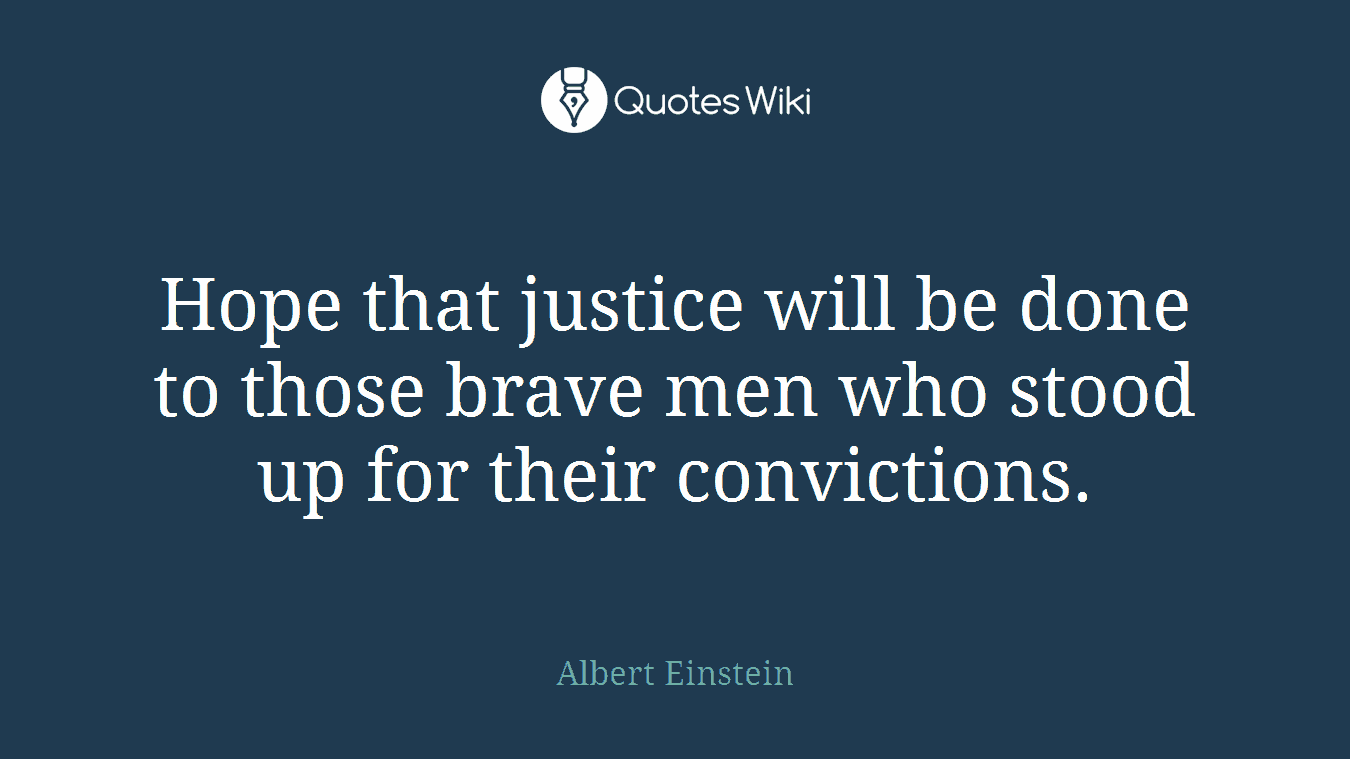Hope that justice will be done to those brave men who stood up for their convictions.