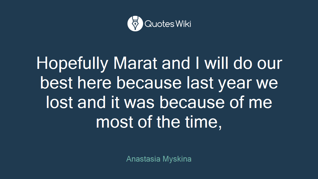 Hopefully Marat and I will do our best here because last year we lost and it was because of me most of the time,