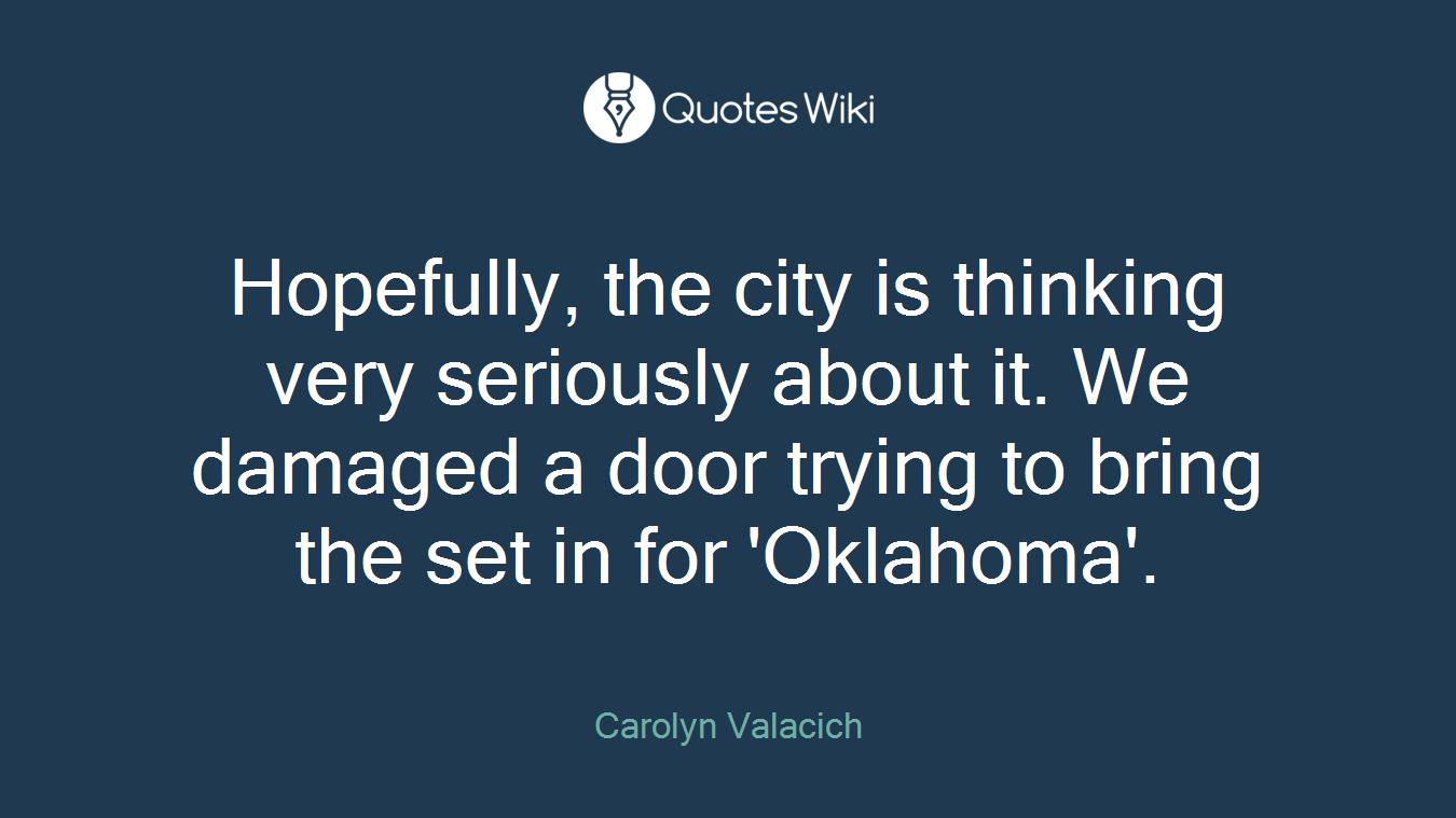 Hopefully, the city is thinking very seriously about it. We damaged a door trying to bring the set in for 'Oklahoma'.