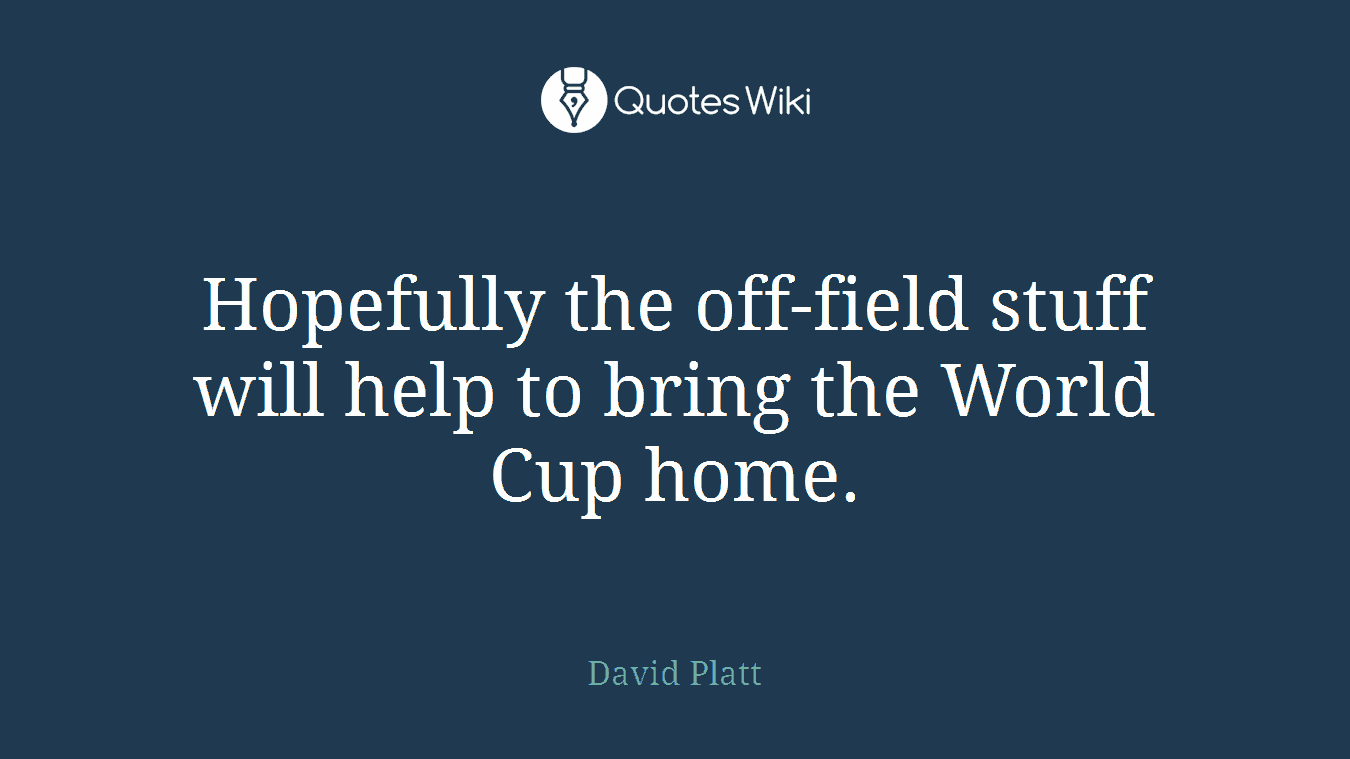 Hopefully the off-field stuff will help to bring the World Cup home.