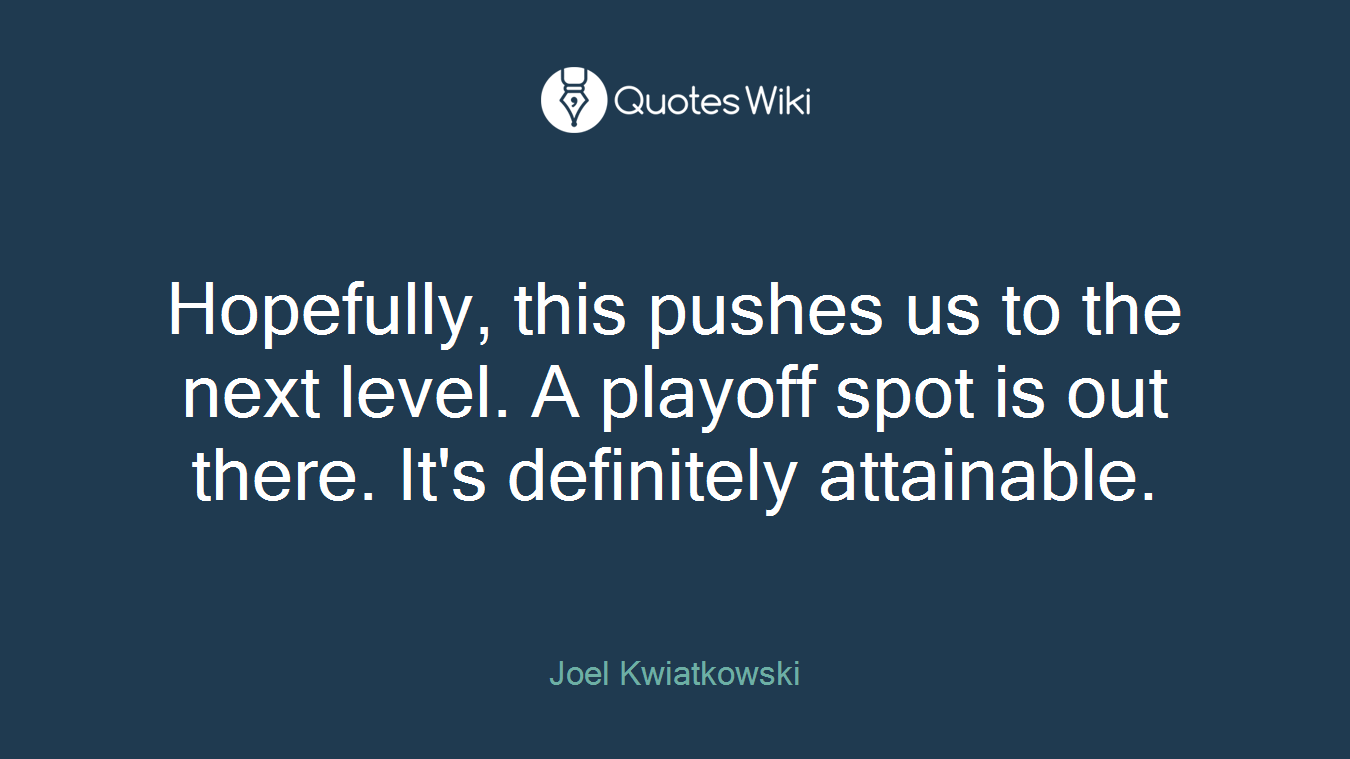 Hopefully, this pushes us to the next level. A playoff spot is out there. It's definitely attainable.