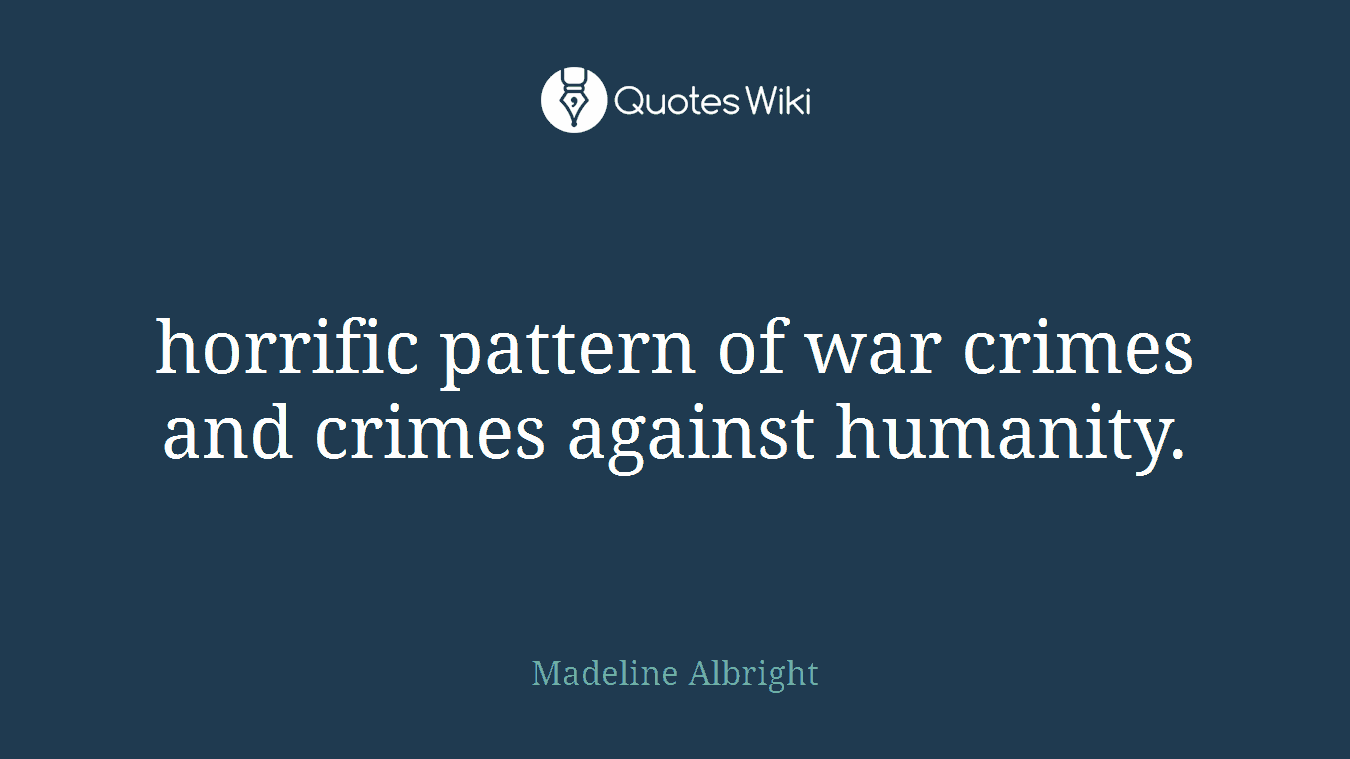 horrific pattern of war crimes and crimes against humanity.