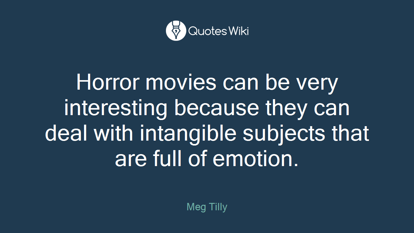 Horror movies can be very interesting because they can deal with intangible subjects that are full of emotion.