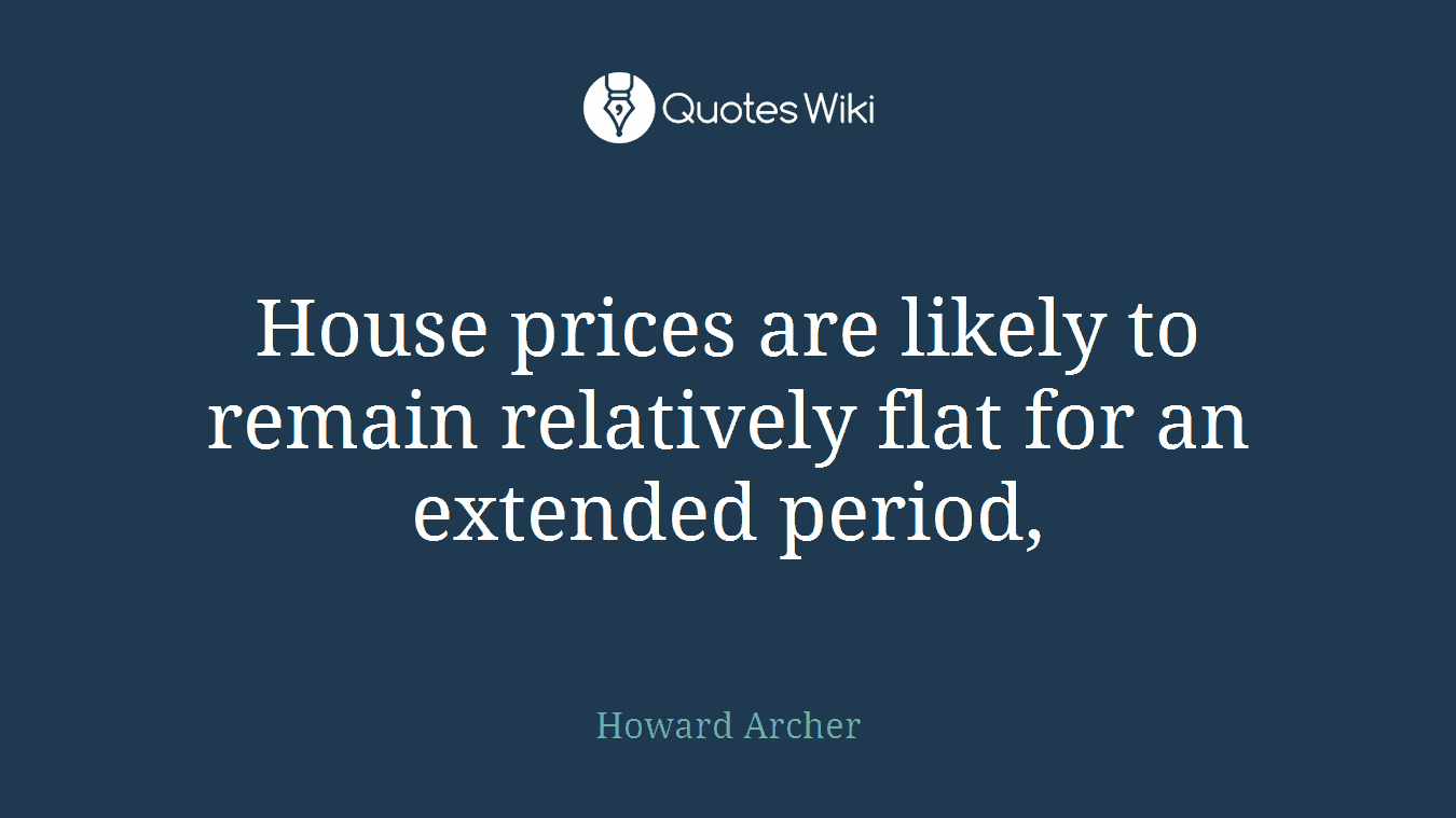 House prices are likely to remain relatively flat for an extended period,