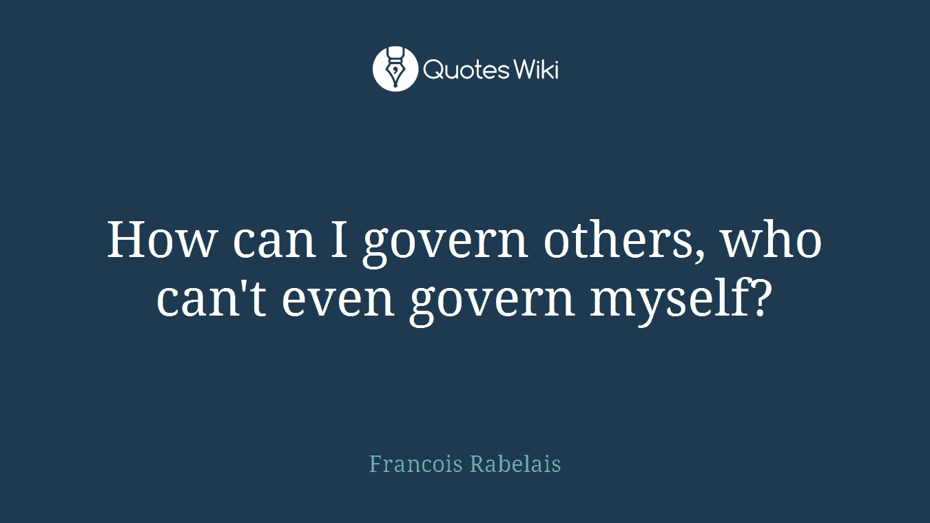 How can I govern others, who can't even govern myself?