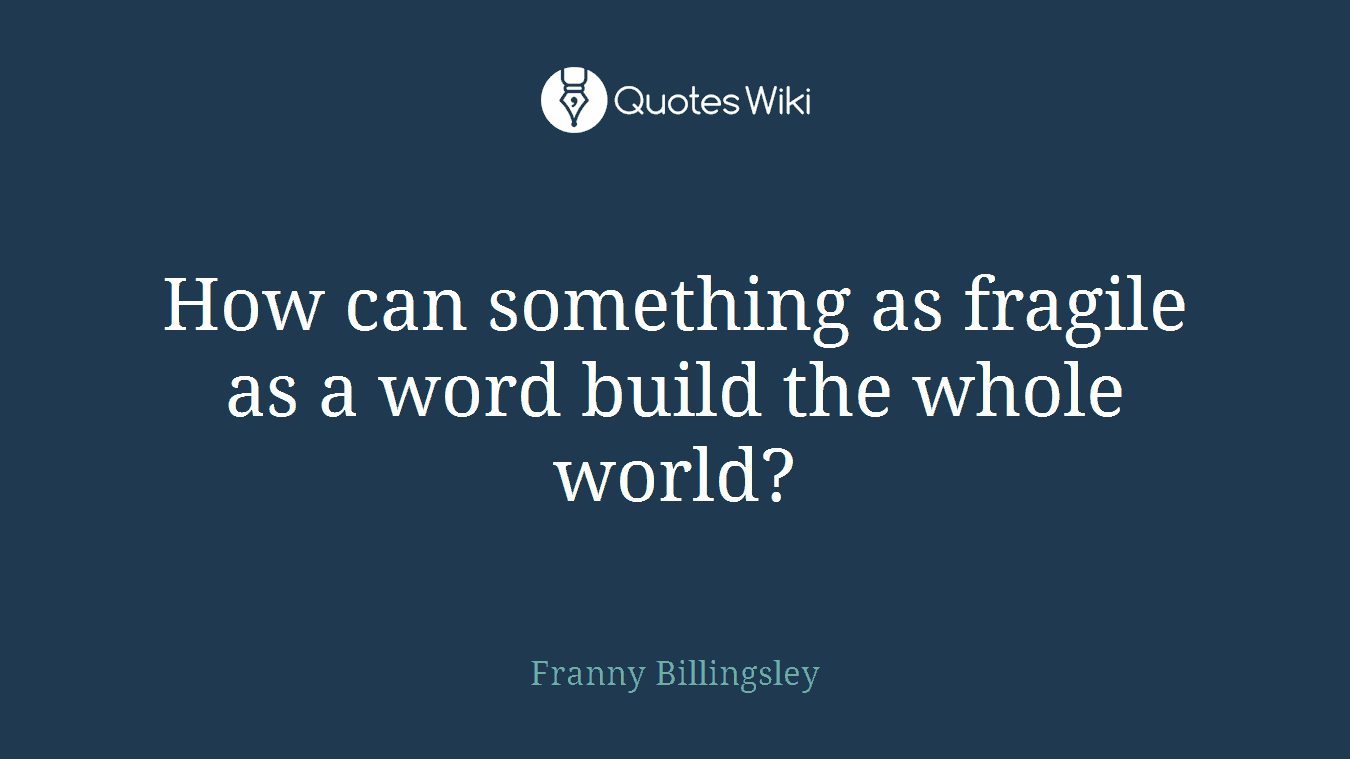 How can something as fragile as a word build the whole world?