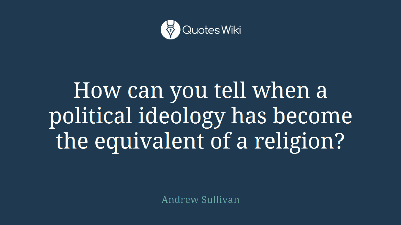 How can you tell when a political ideology has become the equivalent of a religion?