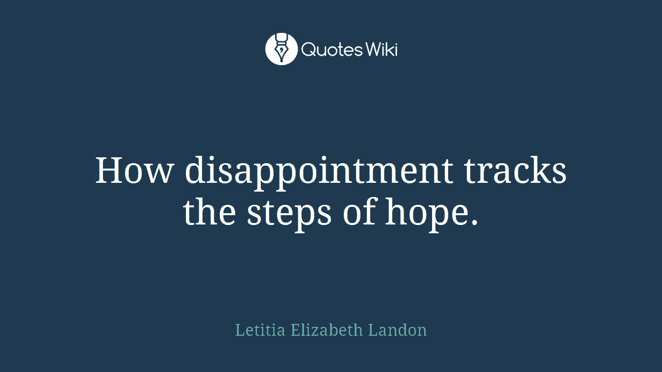 How disappointment tracks the steps of hope.
