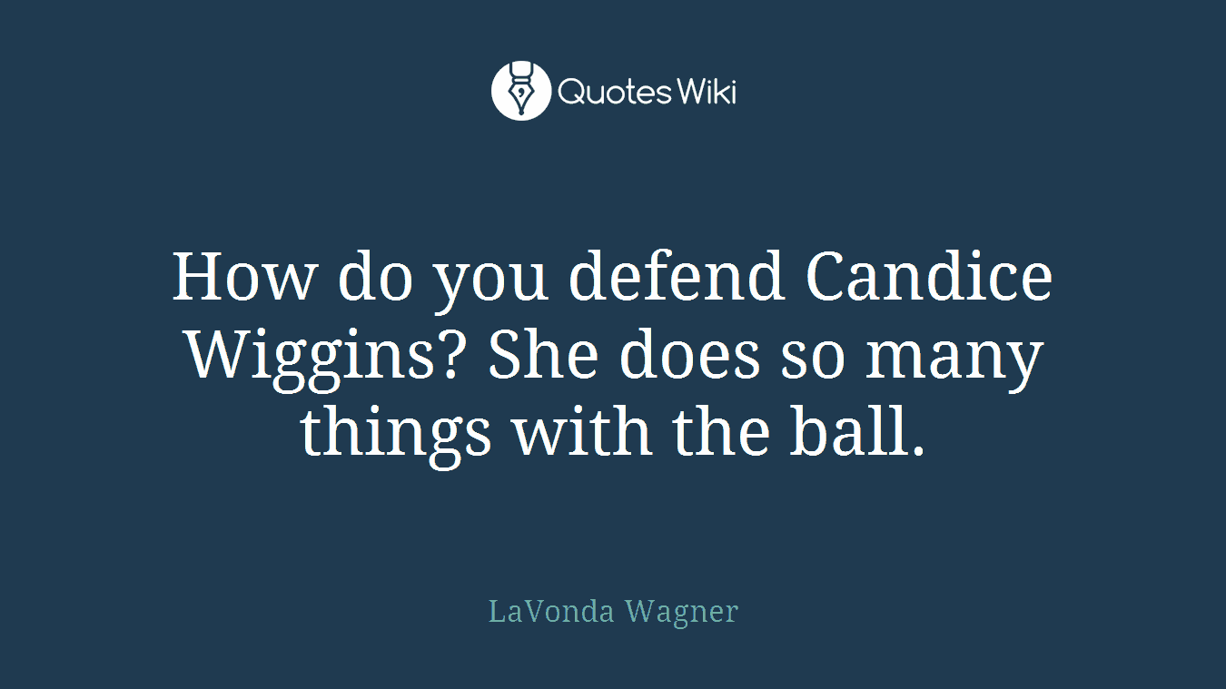 How do you defend Candice Wiggins? She does so many things with the ball.