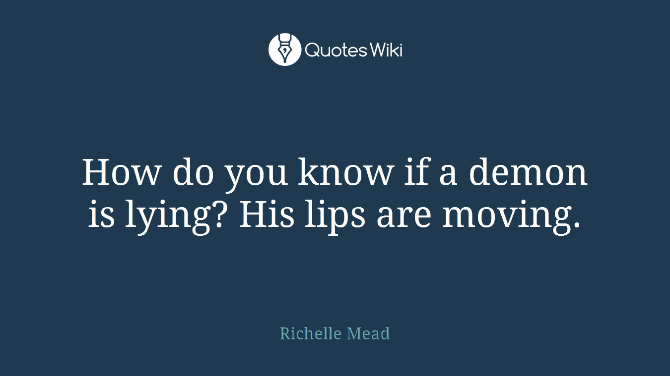 How do you know if a demon is lying? His lips are moving.