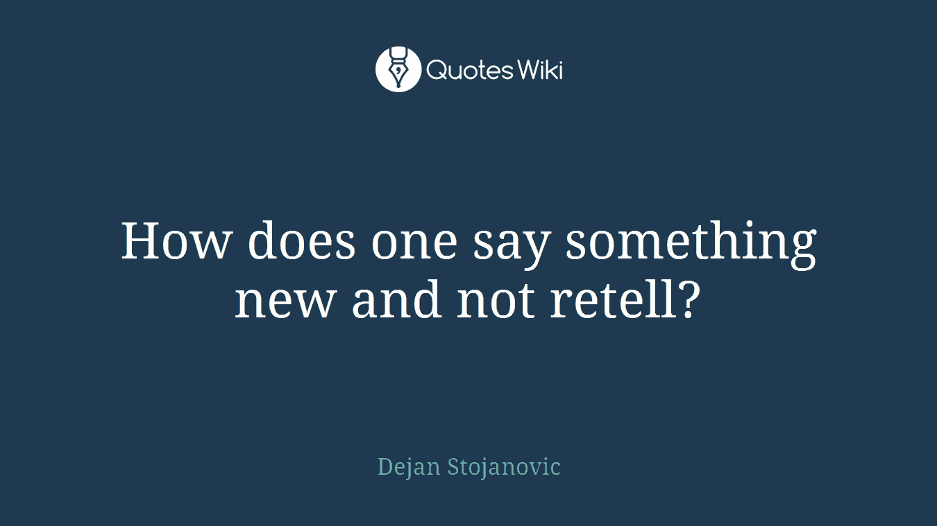 How does one say something new and not retell?
