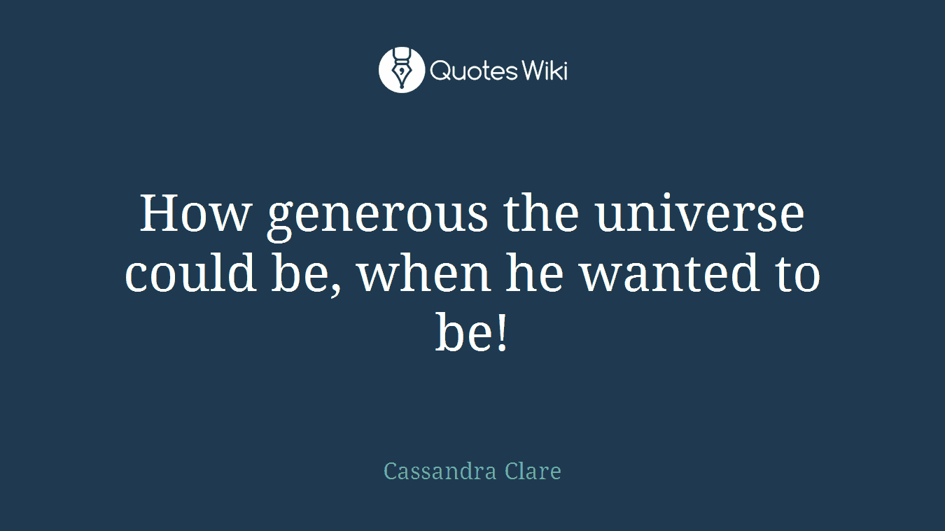 How generous the universe could be, when he wanted to be!