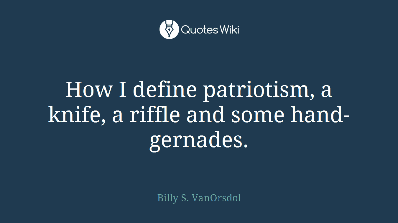 How I define patriotism, a knife, a riffle and some hand-gernades.