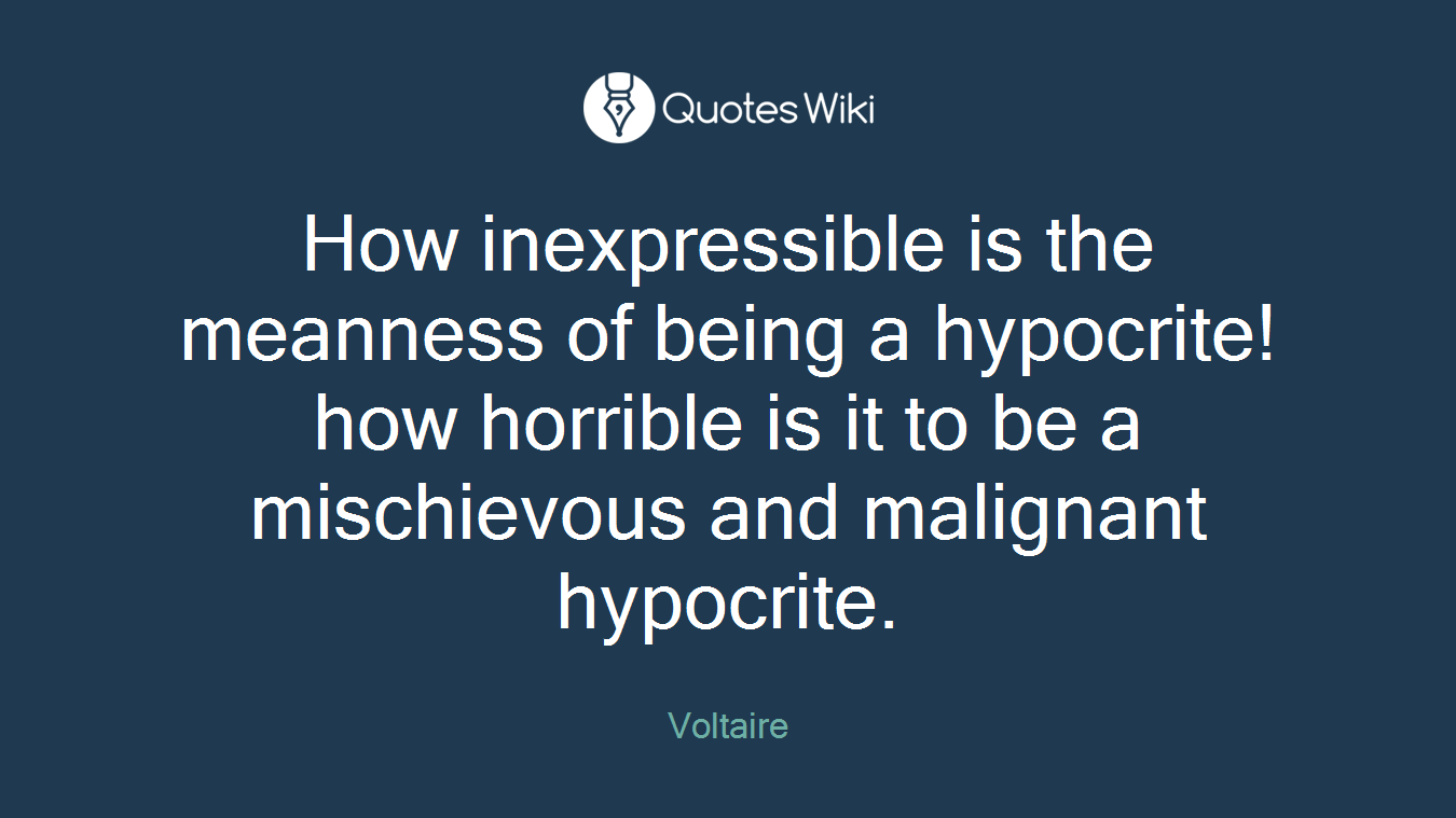 How inexpressible is the meanness of being a hypocrite! how horrible is it to be a mischievous and malignant hypocrite.