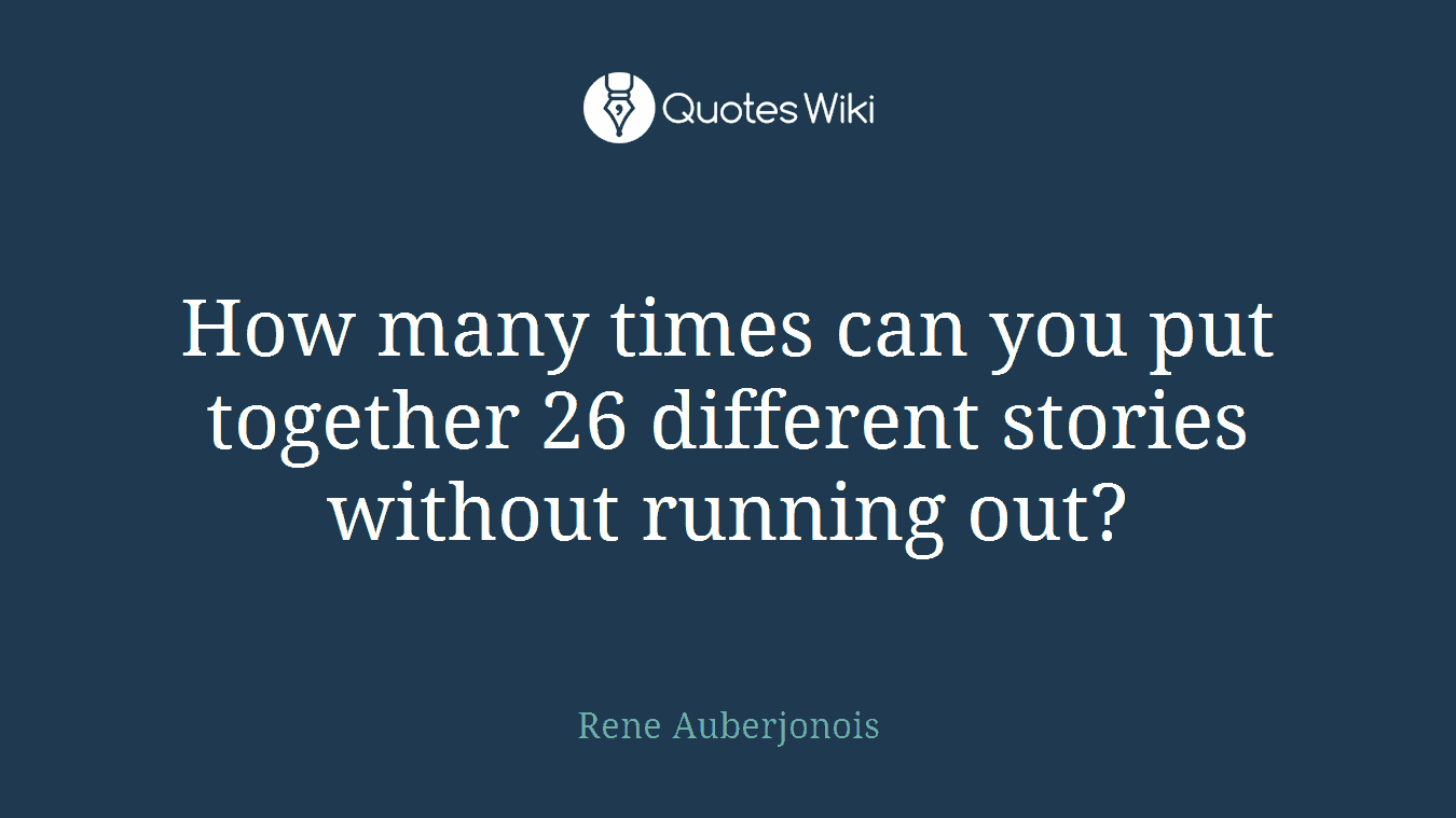 How many times can you put together 26 different stories without running out?