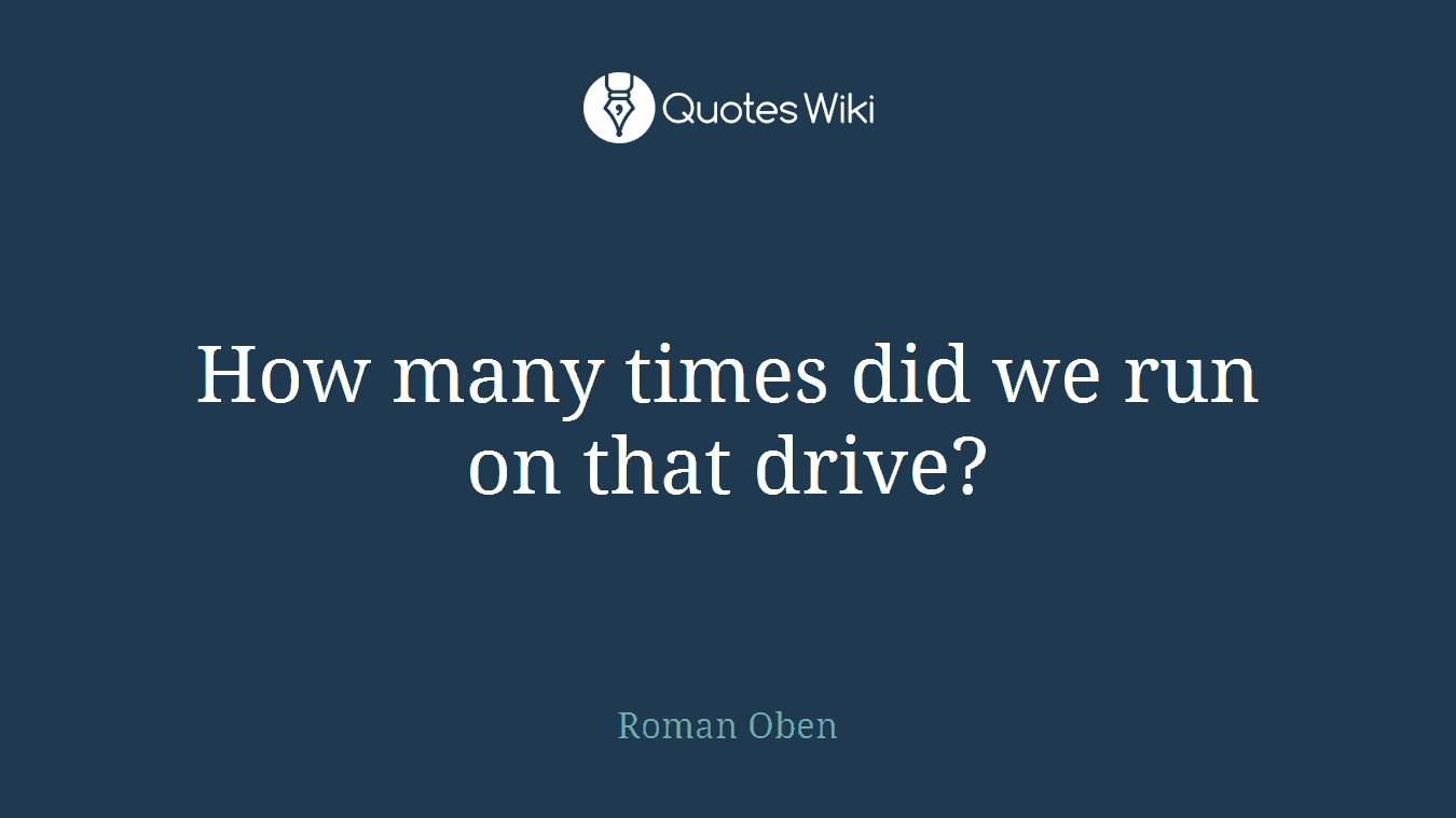 How many times did we run on that drive?