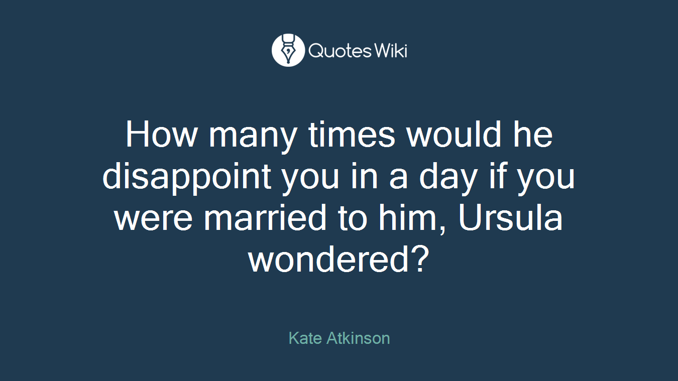 How many times would he disappoint you in a day if you were married to him, Ursula wondered?