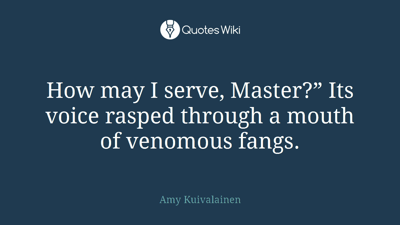 How may I serve, Master?” Its voice rasped through a mouth of venomous fangs.