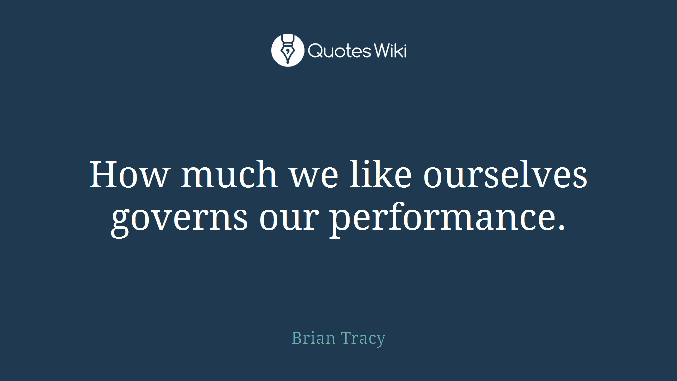 How much we like ourselves governs our performance.