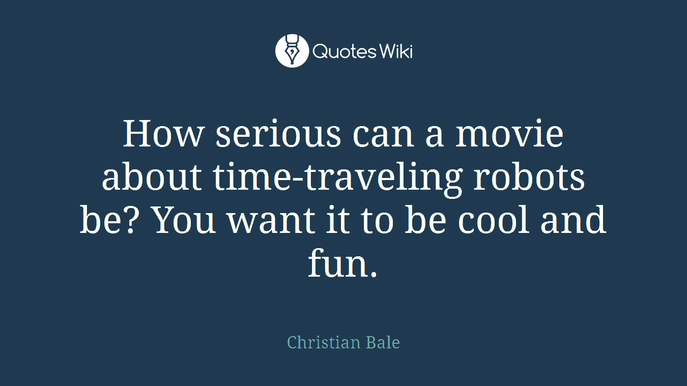 How serious can a movie about time-traveling robots be? You want it to be cool and fun.