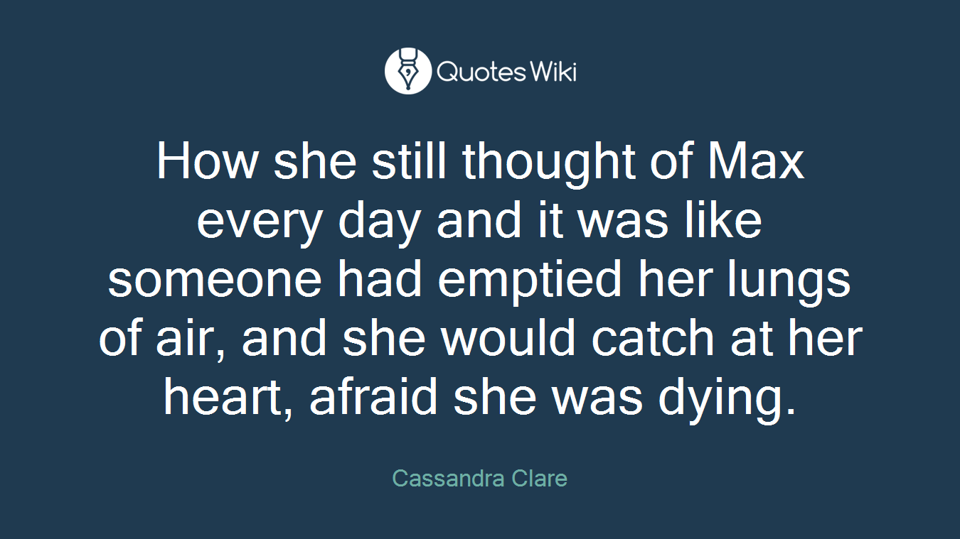 How she still thought of Max every day and it was like someone had emptied her lungs of air, and she would catch at her heart, afraid she was dying.