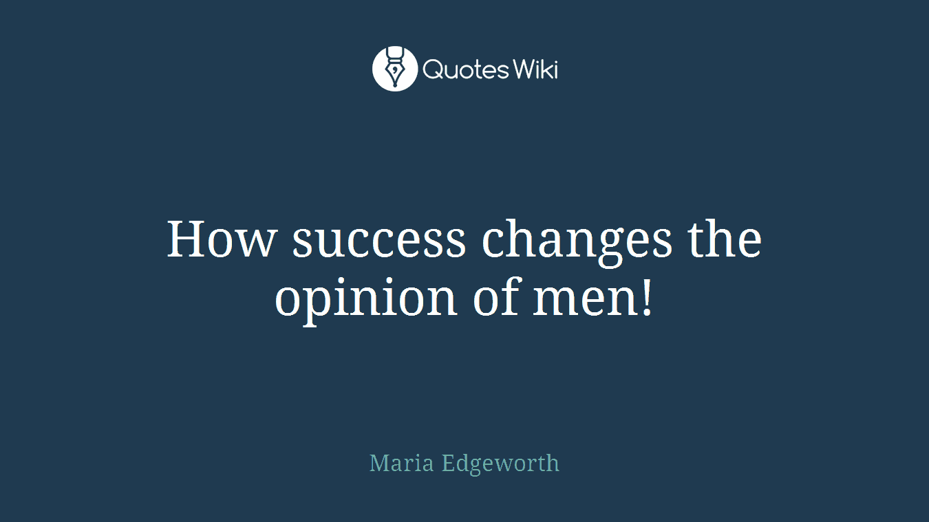 How success changes the opinion of men!