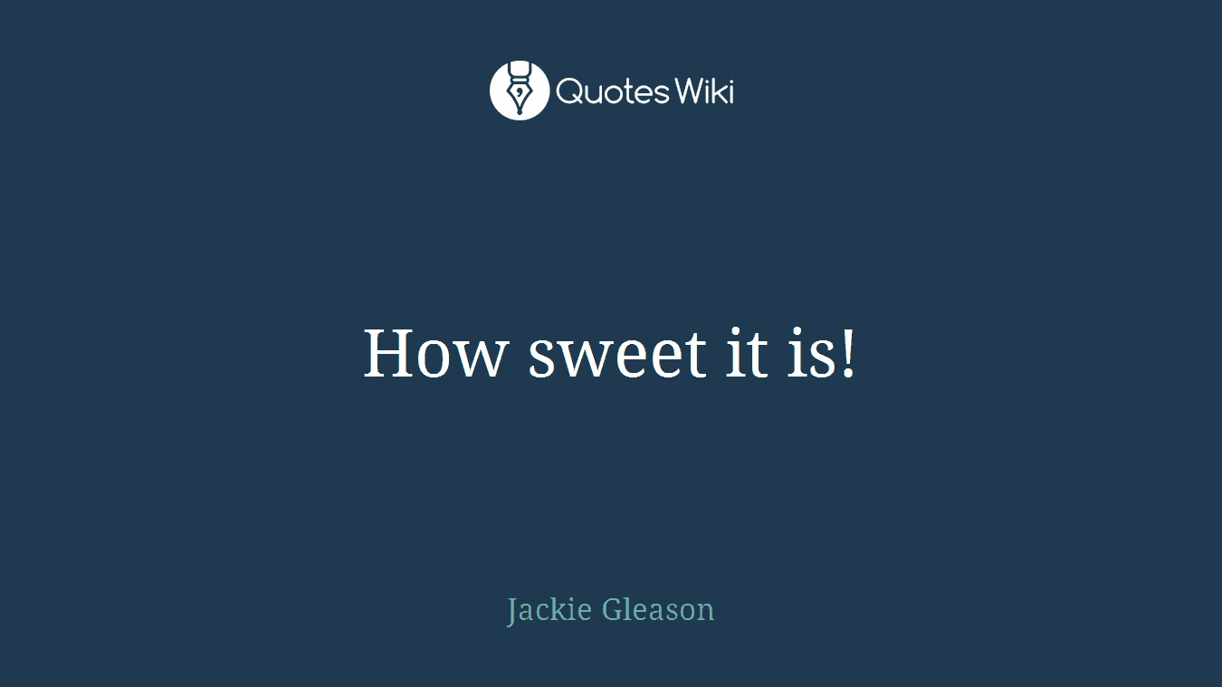 How sweet it is!
