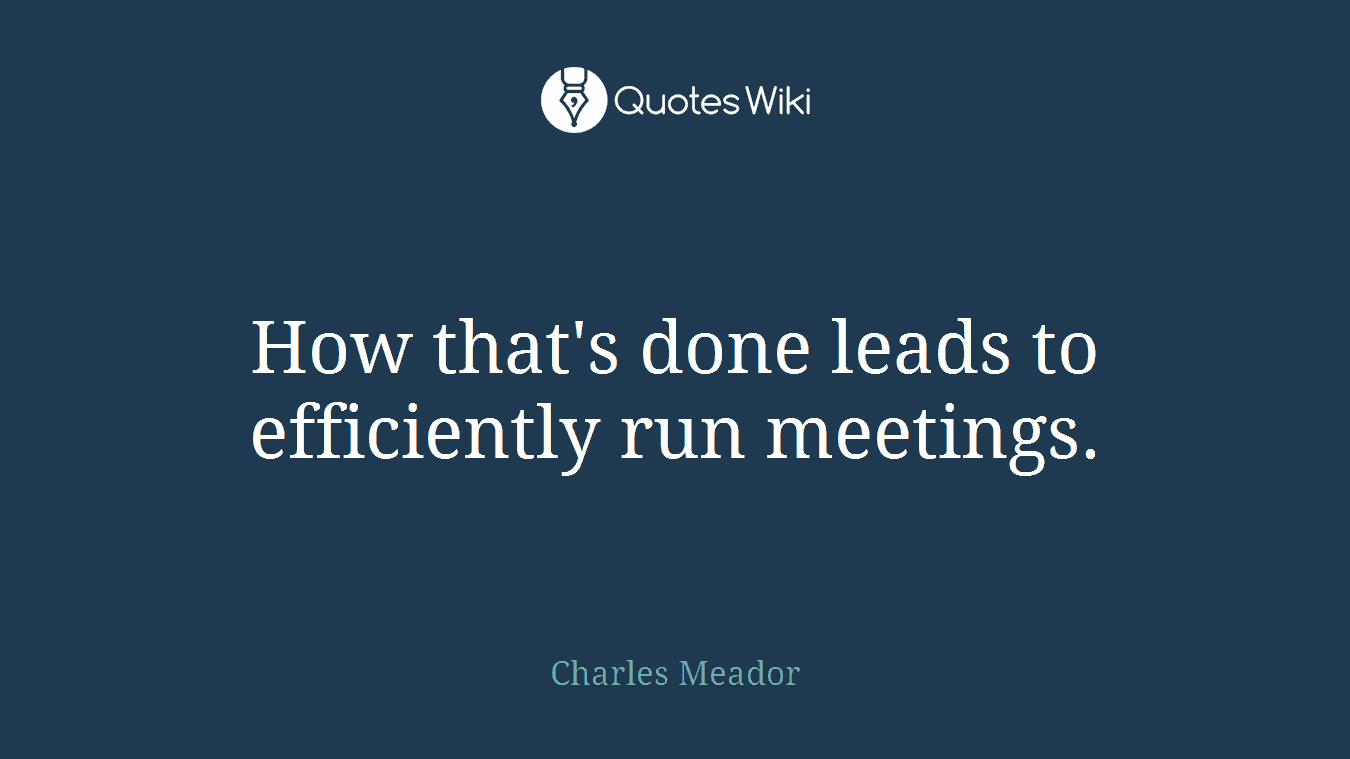 How that's done leads to efficiently run meetings.