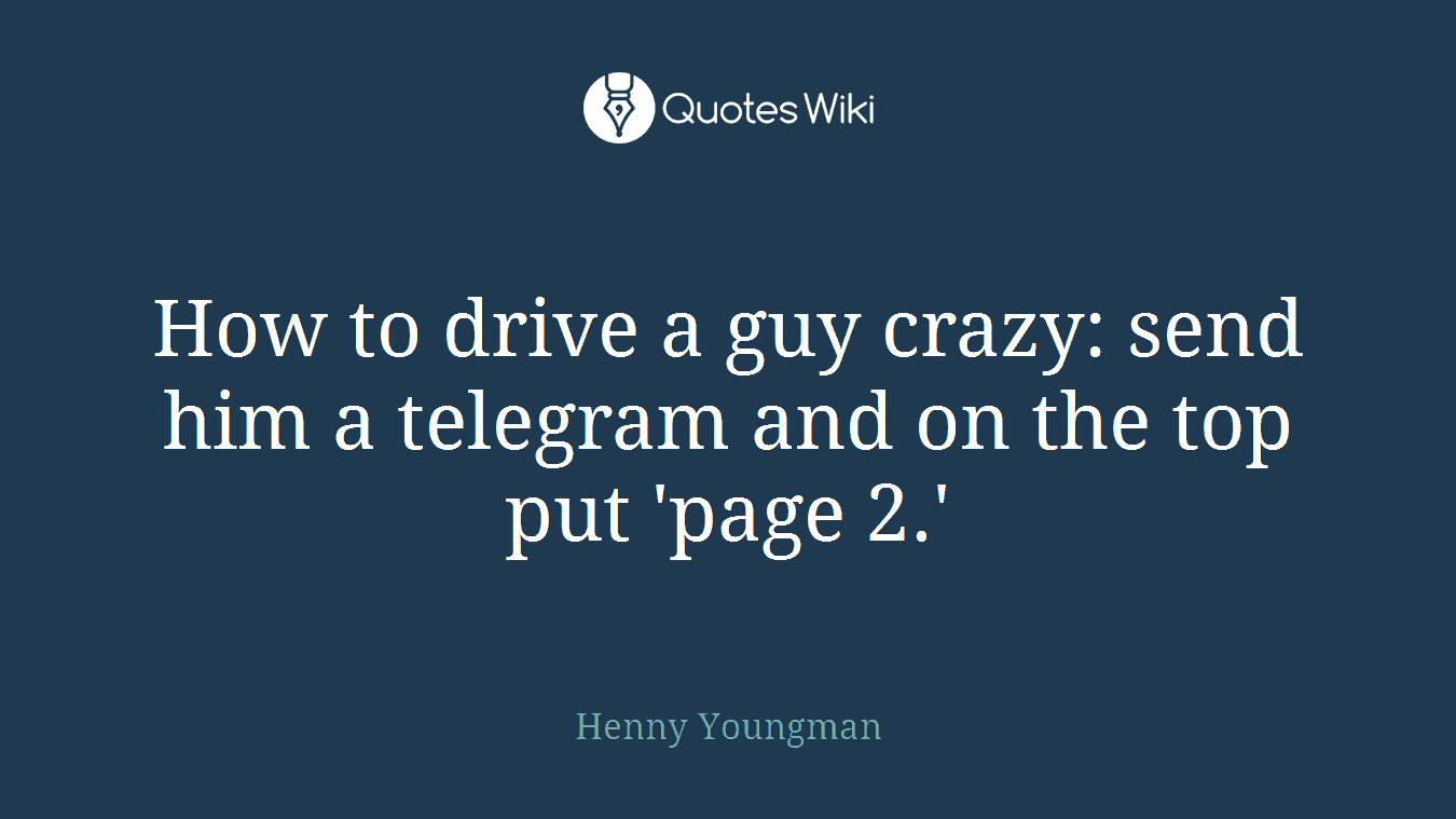 How to drive a guy crazy: send him a telegram and on the top put 'page 2.'