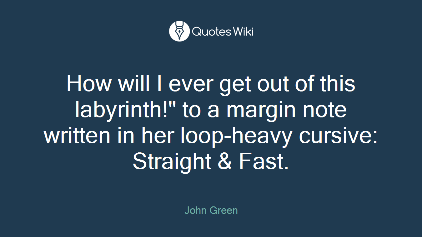 How will I ever get out of this labyrinth!" to a margin note written in her loop-heavy cursive: Straight & Fast.