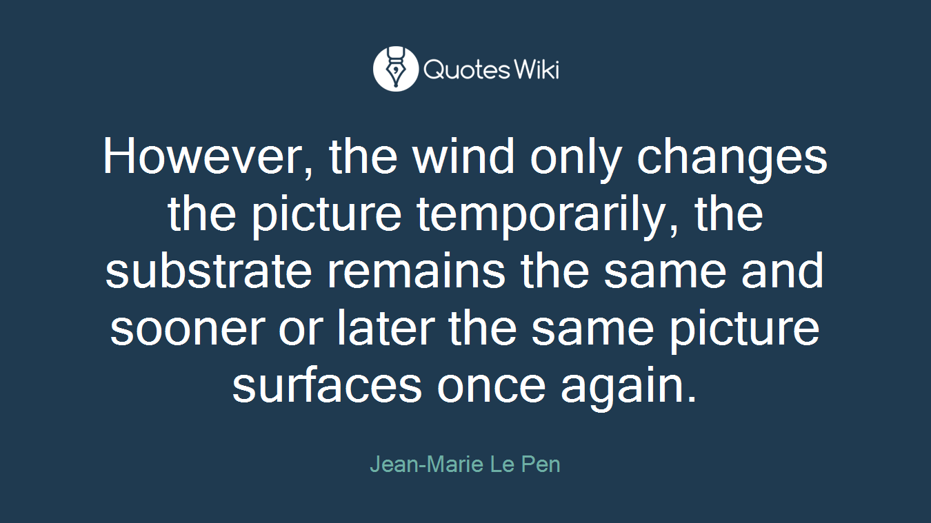 However, the wind only changes the picture temporarily, the substrate remains the same and sooner or later the same picture surfaces once again.