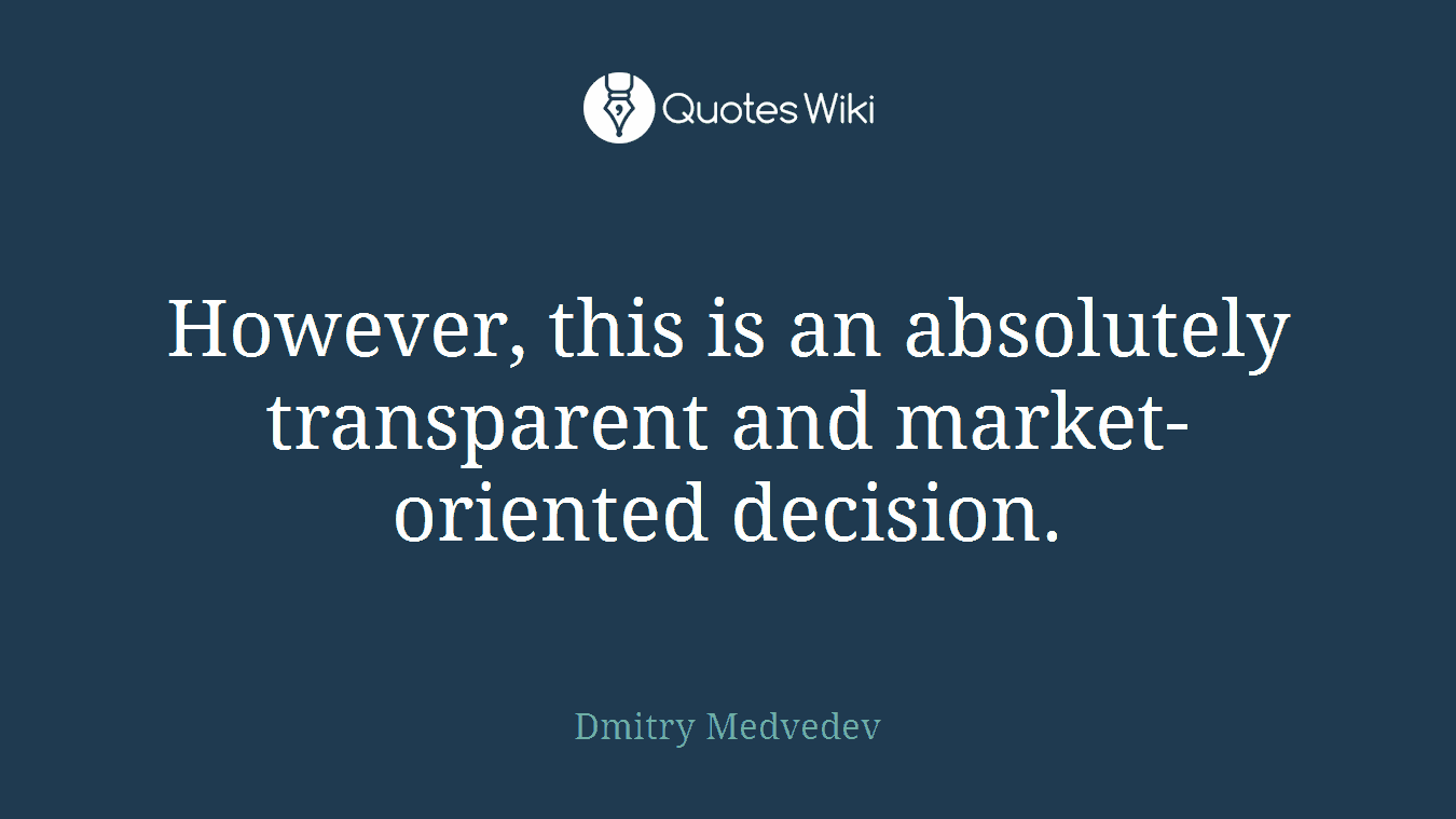 However, this is an absolutely transparent and market-oriented decision.