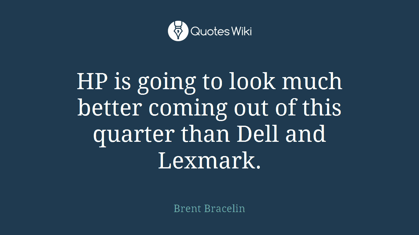 HP is going to look much better coming out of this quarter than Dell and Lexmark.