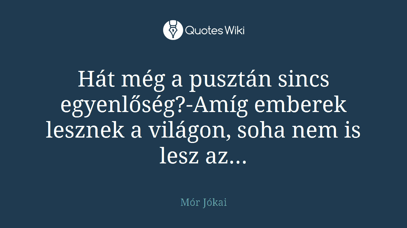 Hát még a pusztán sincs egyenlőség?-Amíg emberek lesznek a világon, soha nem is lesz az...