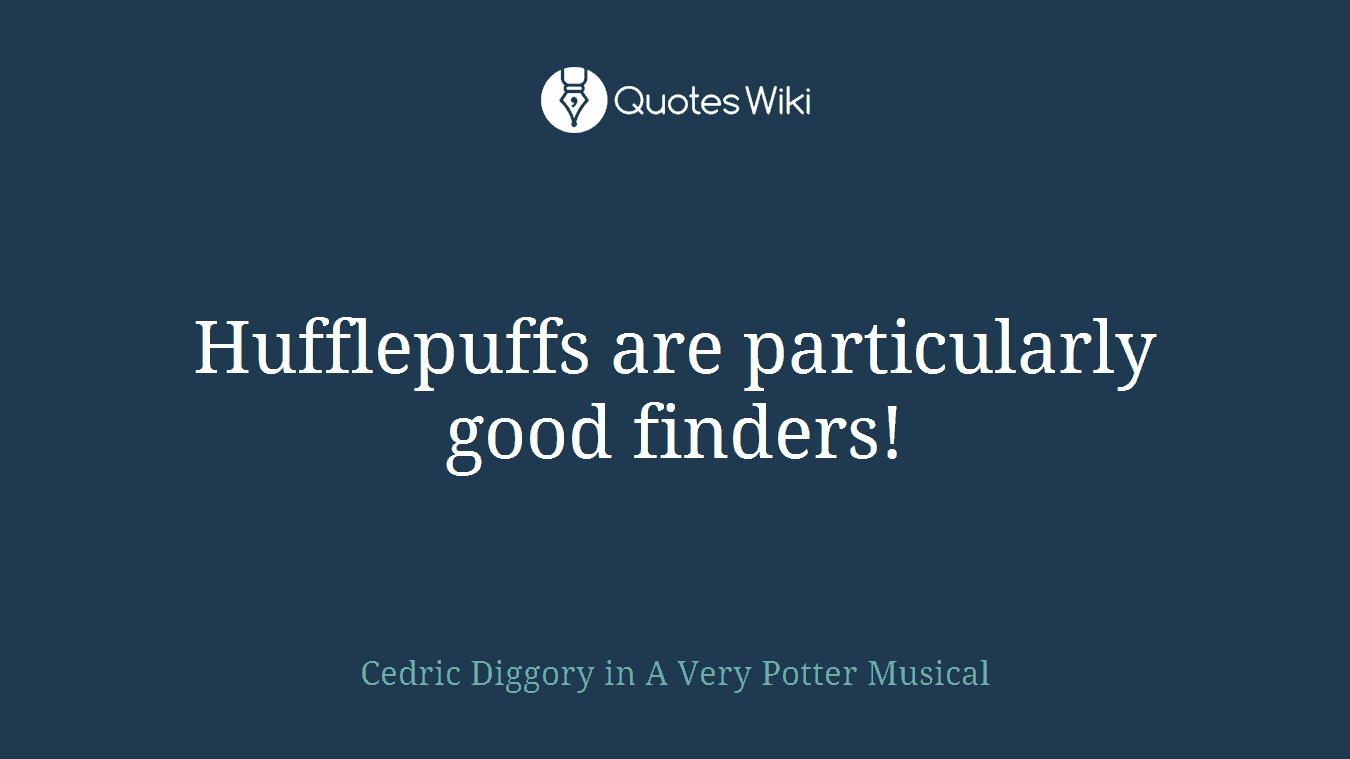 Hufflepuffs are particularly good finders!