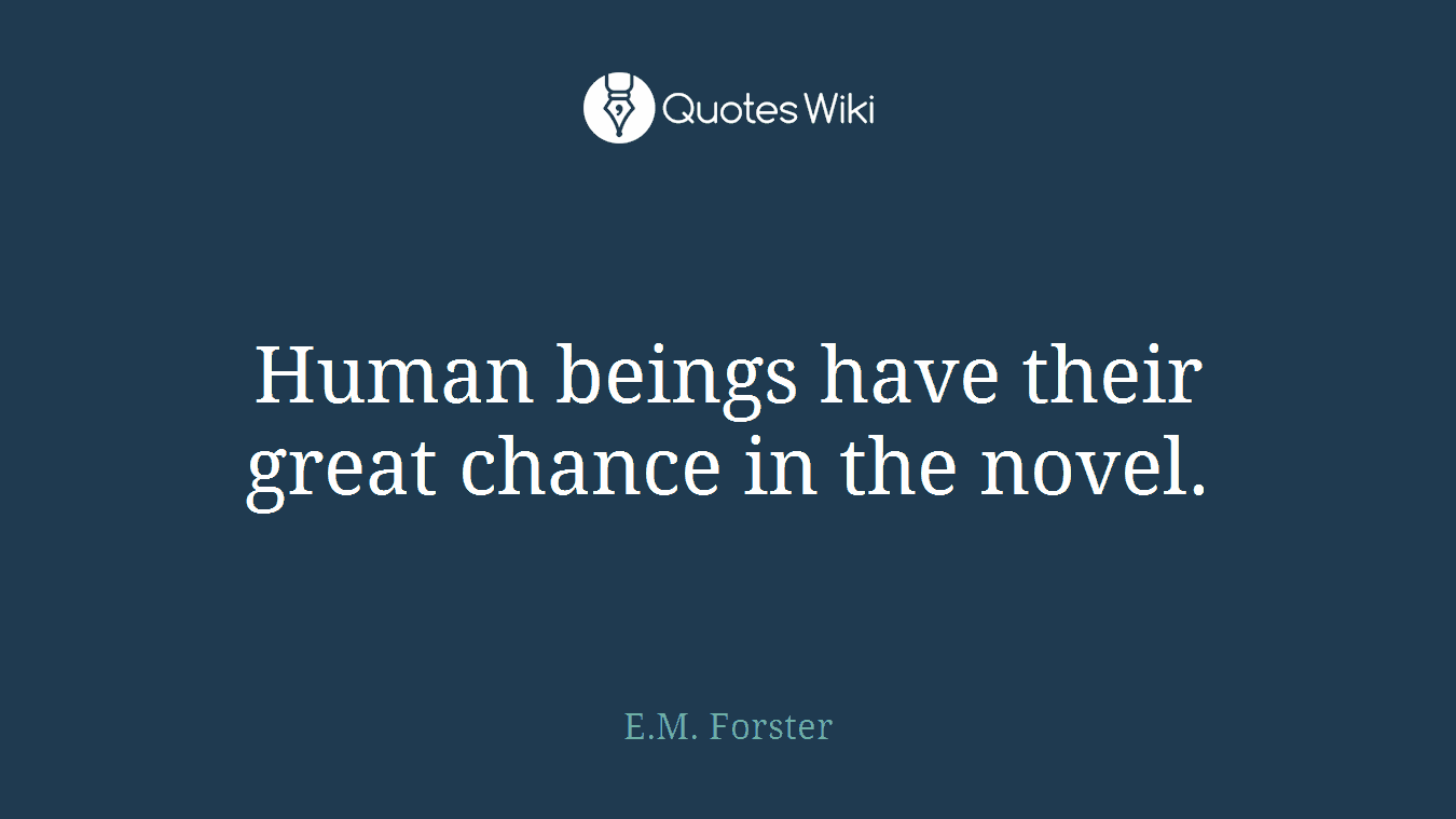 Human beings have their great chance in the novel.