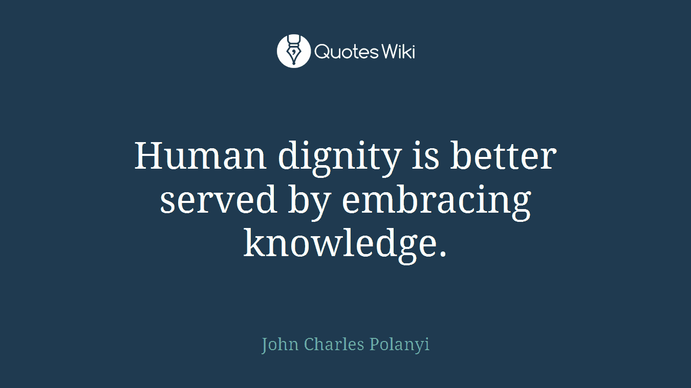 Human dignity is better served by embracing knowledge.