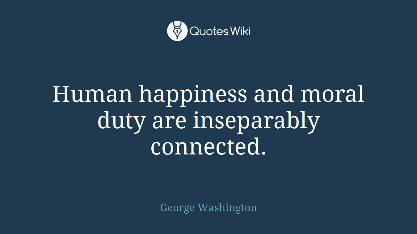 Human happiness and moral duty are inseparably connected.