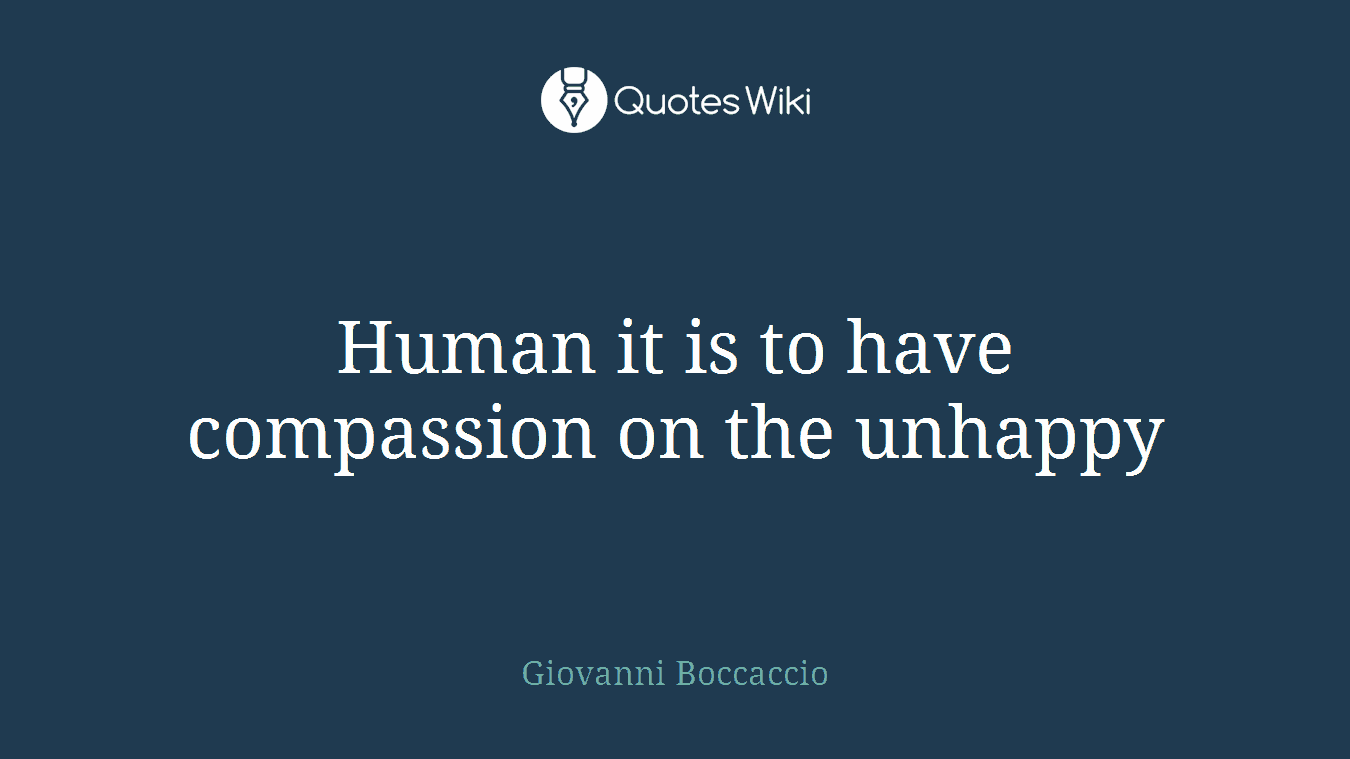 Human it is to have compassion on the unhappy