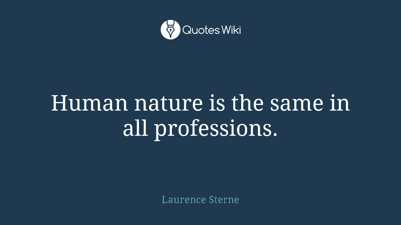 Human nature is the same in all professions.