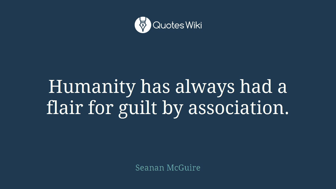 Humanity has always had a flair for guilt by association.