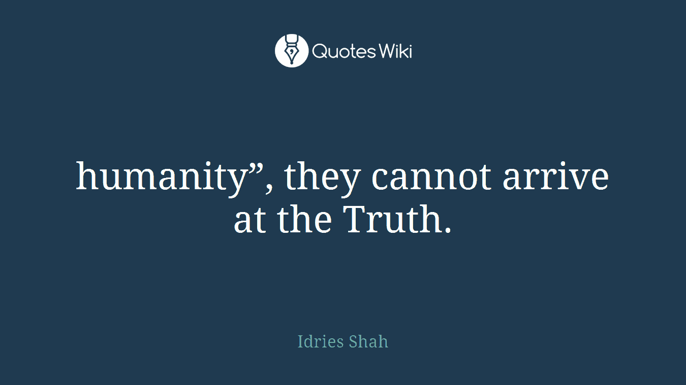 humanity”, they cannot arrive at the Truth.