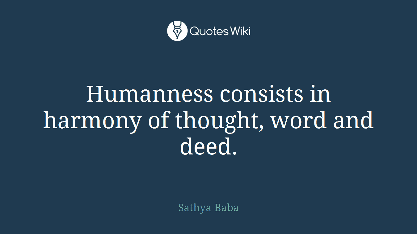 Humanness consists in harmony of thought, word and deed.
