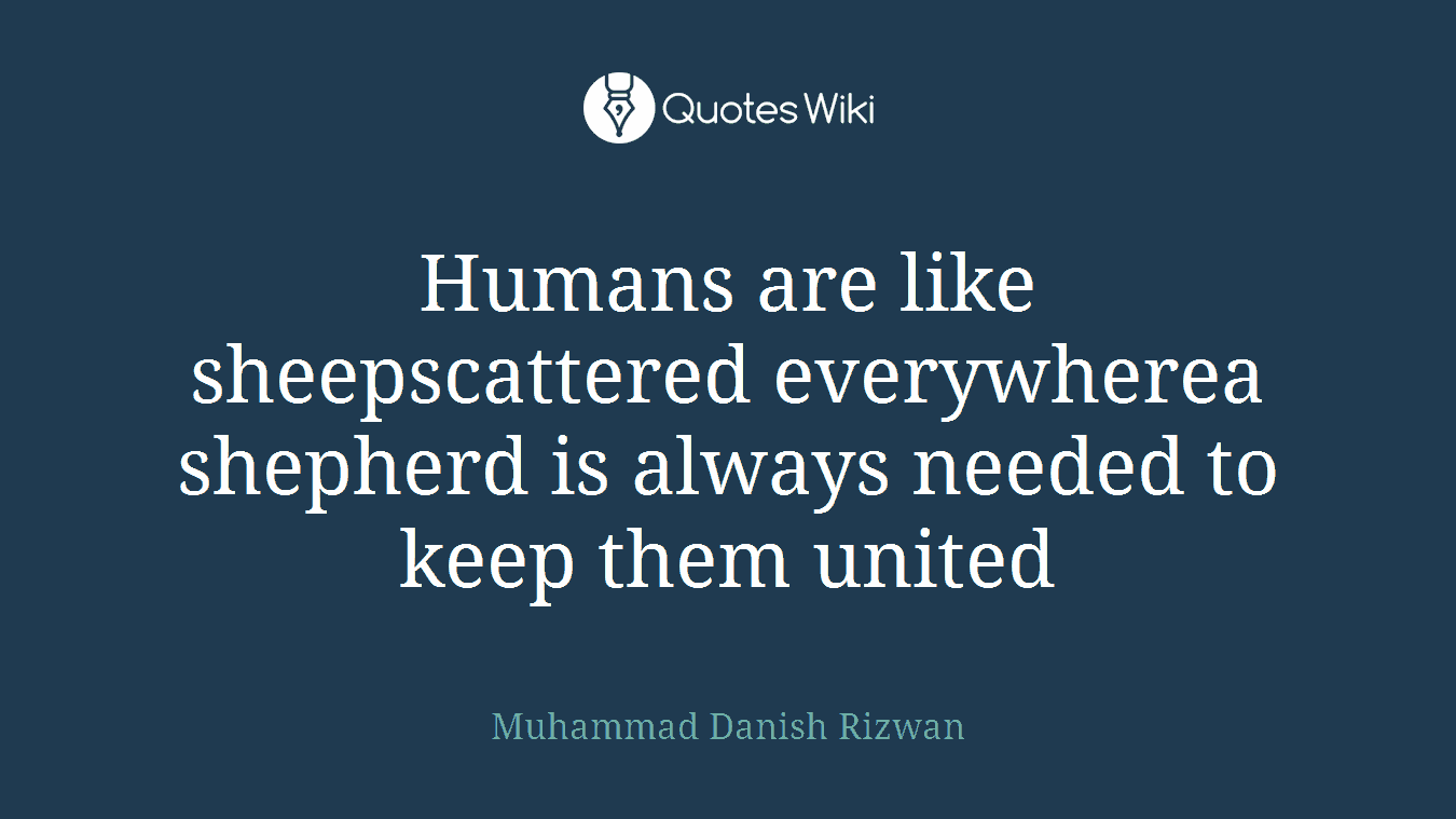 Humans are like sheepscattered everywherea shepherd is always needed to keep them united