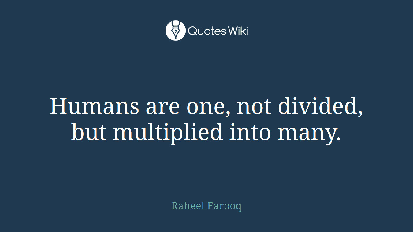 Humans are one, not divided, but multiplied into many.