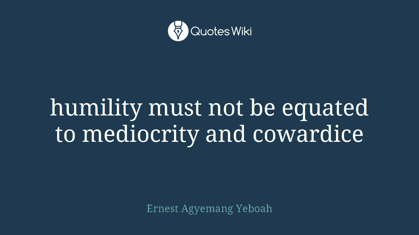 humility must not be equated to mediocrity and cowardice